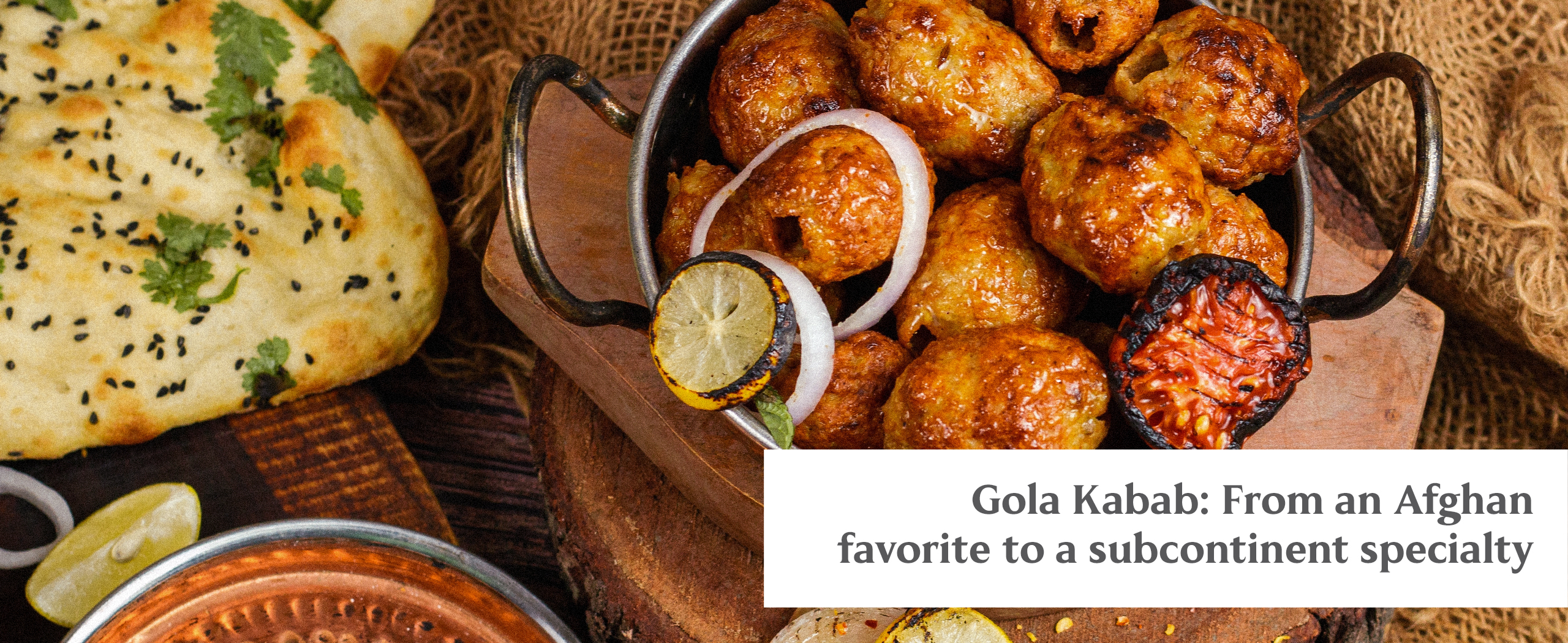 gola kabab. what is gola kabab. origin of gola kabab. how to serve gola kabab. the evolution of gola kabab.